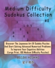 Medium Difficulty Sudokus Collection #13 : Discover The Japanese Art Of Sudoku Puzzles And Start Solving Advanced Numerical Problems To Improve Your Cognitive Abilities (Large Print, 100 Medium Diffic - Book