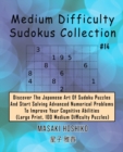 Medium Difficulty Sudokus Collection #14 : Discover The Japanese Art Of Sudoku Puzzles And Start Solving Advanced Numerical Problems To Improve Your Cognitive Abilities (Large Print, 100 Medium Diffic - Book