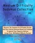Medium Difficulty Sudokus Collection #15 : Discover The Japanese Art Of Sudoku Puzzles And Start Solving Advanced Numerical Problems To Improve Your Cognitive Abilities (Large Print, 100 Medium Diffic - Book