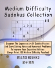 Medium Difficulty Sudokus Collection #19 : Discover The Japanese Art Of Sudoku Puzzles And Start Solving Advanced Numerical Problems To Improve Your Cognitive Abilities (Large Print, 100 Medium Diffic - Book