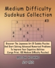 Medium Difficulty Sudokus Collection #21 : Discover The Japanese Art Of Sudoku Puzzles And Start Solving Advanced Numerical Problems To Improve Your Cognitive Abilities (Large Print, 100 Medium Diffic - Book