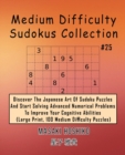Medium Difficulty Sudokus Collection #25 : Discover The Japanese Art Of Sudoku Puzzles And Start Solving Advanced Numerical Problems To Improve Your Cognitive Abilities (Large Print, 100 Medium Diffic - Book