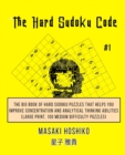 The Hard Sudoku Code #1 : The Big Book Of Hard Sudoku Puzzles That Helps You Improve Concentration And Analytical Thinking Abilities (Large Print, 100 Medium Difficulty Puzzles) - Book