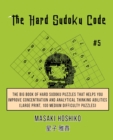 The Hard Sudoku Code #5 : The Big Book Of Hard Sudoku Puzzles That Helps You Improve Concentration And Analytical Thinking Abilities (Large Print, 100 Medium Difficulty Puzzles) - Book