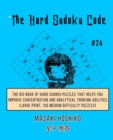 The Hard Sudoku Code #24 : The Big Book Of Hard Sudoku Puzzles That Helps You Improve Concentration And Analytical Thinking Abilities (Large Print, 100 Medium Difficulty Puzzles) - Book