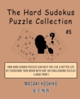 The Hard Sudokus Puzzle Collection #5 : How Hard Sudoku Puzzles Can Help You Live a Better Life By Exercising Your Brain With Our 100 Challenging Puzzles (Large Print) - Book