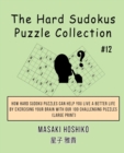 The Hard Sudokus Puzzle Collection #12 : How Hard Sudoku Puzzles Can Help You Live a Better Life By Exercising Your Brain With Our 100 Challenging Puzzles (Large Print) - Book