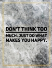 Don't think too much. Just do what makes you happy. : Marble Design 100 Pages Large Size 8.5" X 11" Inches Gratitude Journal And Productivity Task Book - Book