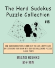 The Hard Sudokus Puzzle Collection #15 : How Hard Sudoku Puzzles Can Help You Live a Better Life By Exercising Your Brain With Our 100 Challenging Puzzles (Large Print) - Book