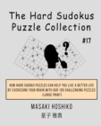 The Hard Sudokus Puzzle Collection #17 : How Hard Sudoku Puzzles Can Help You Live a Better Life By Exercising Your Brain With Our 100 Challenging Puzzles (Large Print) - Book