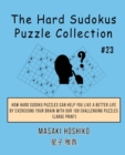 The Hard Sudokus Puzzle Collection #23 : How Hard Sudoku Puzzles Can Help You Live a Better Life By Exercising Your Brain With Our 100 Challenging Puzzles (Large Print) - Book