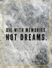 Die with memories, not dreams. : Marble Design 100 Pages Large Size 8.5" X 11" Inches Gratitude Journal And Productivity Task Book - Book