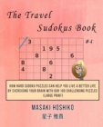 The Travel Sudokus Book #4 : How Hard Sudoku Puzzles Can Help You Live a Better Life By Exercising Your Brain With Our 100 Challenging Puzzles (Large Print) - Book