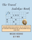 The Travel Sudokus Book #7 : How Hard Sudoku Puzzles Can Help You Live a Better Life By Exercising Your Brain With Our 100 Challenging Puzzles (Large Print) - Book