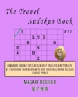 The Travel Sudokus Book #11 : How Hard Sudoku Puzzles Can Help You Live a Better Life By Exercising Your Brain With Our 100 Challenging Puzzles (Large Print) - Book