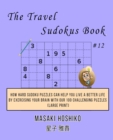 The Travel Sudokus Book #12 : How Hard Sudoku Puzzles Can Help You Live a Better Life By Exercising Your Brain With Our 100 Challenging Puzzles (Large Print) - Book