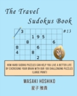 The Travel Sudokus Book #13 : How Hard Sudoku Puzzles Can Help You Live a Better Life By Exercising Your Brain With Our 100 Challenging Puzzles (Large Print) - Book