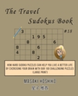The Travel Sudokus Book #18 : How Hard Sudoku Puzzles Can Help You Live a Better Life By Exercising Your Brain With Our 100 Challenging Puzzles (Large Print) - Book