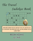 The Travel Sudokus Book #19 : How Hard Sudoku Puzzles Can Help You Live a Better Life By Exercising Your Brain With Our 100 Challenging Puzzles (Large Print) - Book