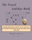 The Travel Sudokus Book #20 : How Hard Sudoku Puzzles Can Help You Live a Better Life By Exercising Your Brain With Our 100 Challenging Puzzles (Large Print) - Book