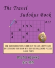 The Travel Sudokus Book #22 : How Hard Sudoku Puzzles Can Help You Live a Better Life By Exercising Your Brain With Our 100 Challenging Puzzles (Large Print) - Book