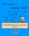 The Travel Sudokus Book #25 : How Hard Sudoku Puzzles Can Help You Live a Better Life By Exercising Your Brain With Our 100 Challenging Puzzles (Large Print) - Book