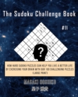 The Sudoku Challenge Book #11 : How Hard Sudoku Puzzles Can Help You Live a Better Life By Exercising Your Brain With Our 100 Challenging Puzzles (Large Print) - Book
