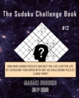 The Sudoku Challenge Book #12 : How Hard Sudoku Puzzles Can Help You Live a Better Life By Exercising Your Brain With Our 100 Challenging Puzzles (Large Print) - Book