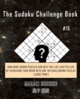 The Sudoku Challenge Book #15 : How Hard Sudoku Puzzles Can Help You Live a Better Life By Exercising Your Brain With Our 100 Challenging Puzzles (Large Print) - Book