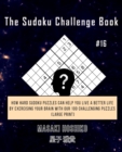 The Sudoku Challenge Book #16 : How Hard Sudoku Puzzles Can Help You Live a Better Life By Exercising Your Brain With Our 100 Challenging Puzzles (Large Print) - Book