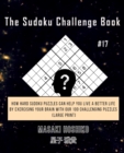 The Sudoku Challenge Book #17 : How Hard Sudoku Puzzles Can Help You Live a Better Life By Exercising Your Brain With Our 100 Challenging Puzzles (Large Print) - Book
