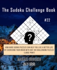 The Sudoku Challenge Book #22 : How Hard Sudoku Puzzles Can Help You Live a Better Life By Exercising Your Brain With Our 100 Challenging Puzzles (Large Print) - Book