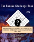 The Sudoku Challenge Book #24 : How Hard Sudoku Puzzles Can Help You Live a Better Life By Exercising Your Brain With Our 100 Challenging Puzzles (Large Print) - Book