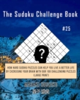 The Sudoku Challenge Book #25 : How Hard Sudoku Puzzles Can Help You Live a Better Life By Exercising Your Brain With Our 100 Challenging Puzzles (Large Print) - Book