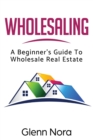 Wholesaling : A Beginner's Guide to Wholesale Real Estate - Book
