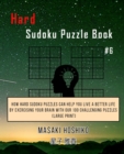 Hard Sudoku Puzzle Book #6 : How Hard Sudoku Puzzles Can Help You Live a Better Life By Exercising Your Brain With Our 100 Challenging Puzzles (Large Print) - Book