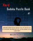 Hard Sudoku Puzzle Book #7 : How Hard Sudoku Puzzles Can Help You Live a Better Life By Exercising Your Brain With Our 100 Challenging Puzzles (Large Print) - Book