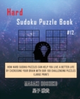 Hard Sudoku Puzzle Book #12 : How Hard Sudoku Puzzles Can Help You Live a Better Life By Exercising Your Brain With Our 100 Challenging Puzzles (Large Print) - Book