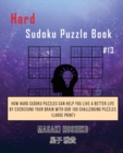 Hard Sudoku Puzzle Book #13 : How Hard Sudoku Puzzles Can Help You Live a Better Life By Exercising Your Brain With Our 100 Challenging Puzzles (Large Print) - Book