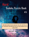 Hard Sudoku Puzzle Book #15 : How Hard Sudoku Puzzles Can Help You Live a Better Life By Exercising Your Brain With Our 100 Challenging Puzzles (Large Print) - Book