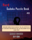 Hard Sudoku Puzzle Book #18 : How Hard Sudoku Puzzles Can Help You Live a Better Life By Exercising Your Brain With Our 100 Challenging Puzzles (Large Print) - Book