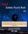 Hard Sudoku Puzzle Book #19 : How Hard Sudoku Puzzles Can Help You Live a Better Life By Exercising Your Brain With Our 100 Challenging Puzzles (Large Print) - Book