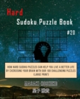 Hard Sudoku Puzzle Book #20 : How Hard Sudoku Puzzles Can Help You Live a Better Life By Exercising Your Brain With Our 100 Challenging Puzzles (Large Print) - Book