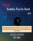 Hard Sudoku Puzzle Book #22 : How Hard Sudoku Puzzles Can Help You Live a Better Life By Exercising Your Brain With Our 100 Challenging Puzzles (Large Print) - Book