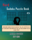 Hard Sudoku Puzzle Book #24 : How Hard Sudoku Puzzles Can Help You Live a Better Life By Exercising Your Brain With Our 100 Challenging Puzzles (Large Print) - Book