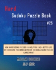 Hard Sudoku Puzzle Book #25 : How Hard Sudoku Puzzles Can Help You Live a Better Life By Exercising Your Brain With Our 100 Challenging Puzzles (Large Print) - Book