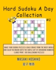 Hard Sudoku A Day Collection #2 : Make Your Sudoku Puzzles A Daily Brake From The Noisy World And Calm You Brains With The Subtle Art Of Arranging Numbers (Large Print, 100 Challenging Puzzles) - Book
