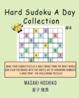 Hard Sudoku A Day Collection #4 : Make Your Sudoku Puzzles A Daily Brake From The Noisy World And Calm You Brains With The Subtle Art Of Arranging Numbers (Large Print, 100 Challenging Puzzles) - Book