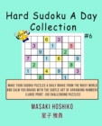 Hard Sudoku A Day Collection #6 : Make Your Sudoku Puzzles A Daily Brake From The Noisy World And Calm You Brains With The Subtle Art Of Arranging Numbers (Large Print, 100 Challenging Puzzles) - Book