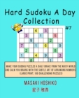 Hard Sudoku A Day Collection #7 : Make Your Sudoku Puzzles A Daily Brake From The Noisy World And Calm You Brains With The Subtle Art Of Arranging Numbers (Large Print, 100 Challenging Puzzles) - Book